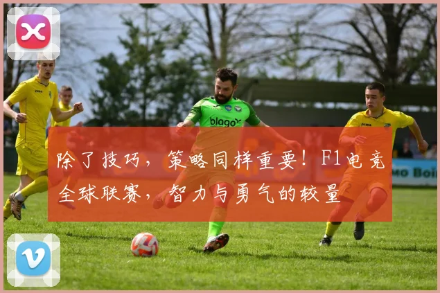 除了技巧，策略同样重要！F1电竞全球联赛，智力与勇气的较量