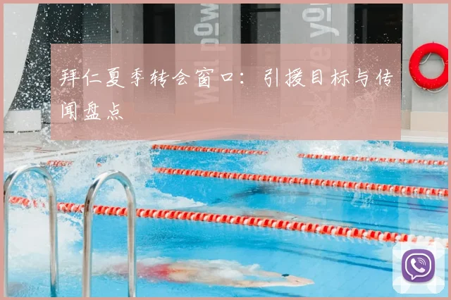 拜仁夏季转会窗口：引援目标与传闻盘点