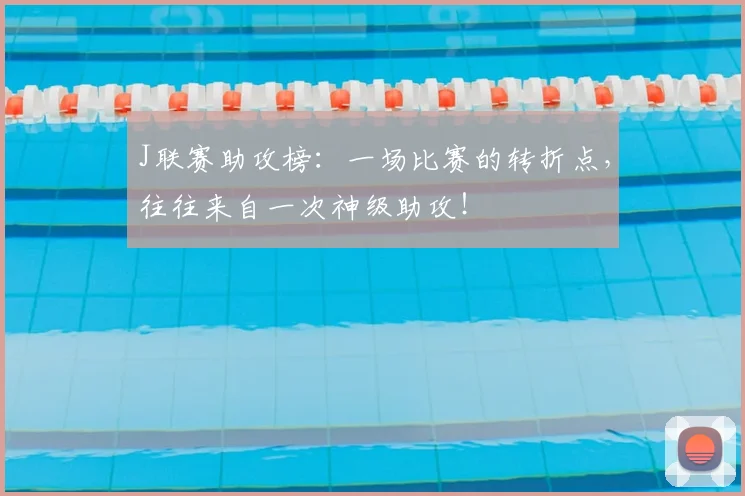J联赛助攻榜：一场比赛的转折点，往往来自一次神级助攻！