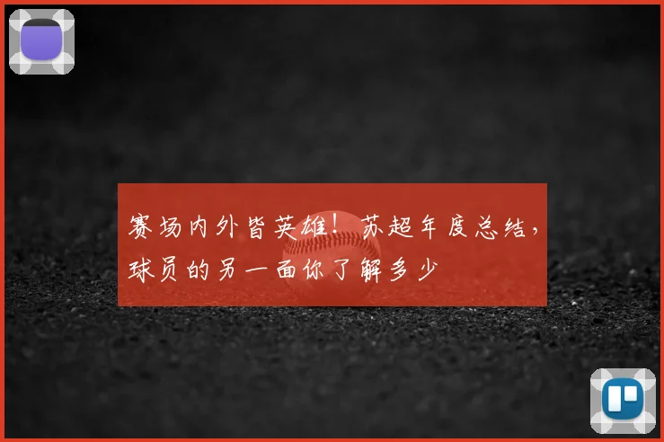 赛场内外皆英雄！苏超年度总结，球员的另一面你了解多少