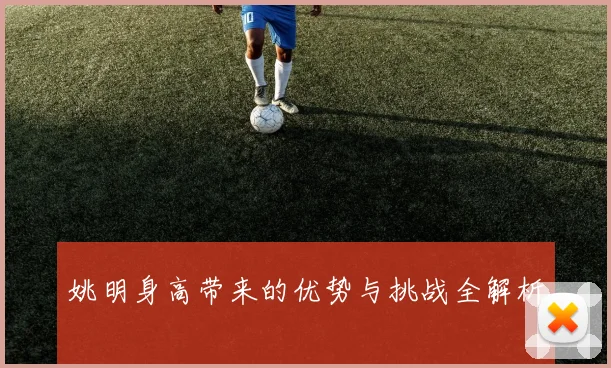 姚明身高带来的优势与挑战全解析